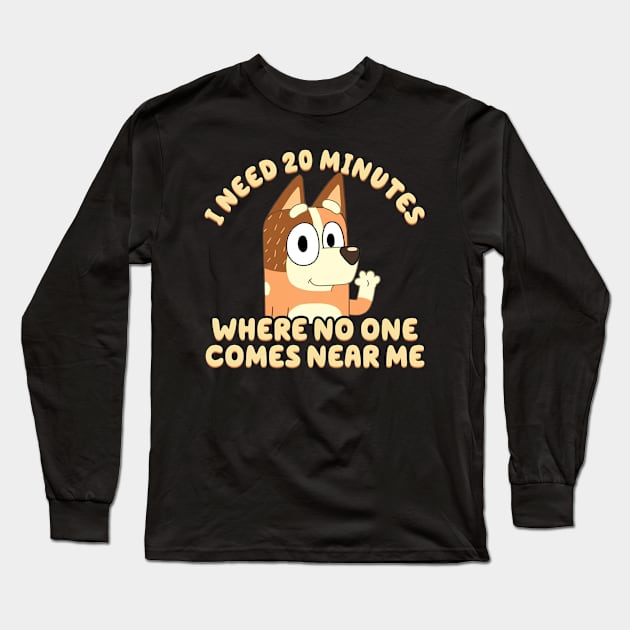 I Need 20 Minutes Where No One Comes Near Me Bluey Long Sleeve T-Shirt by slengekan